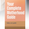 Your Complete Motherhood Guide
