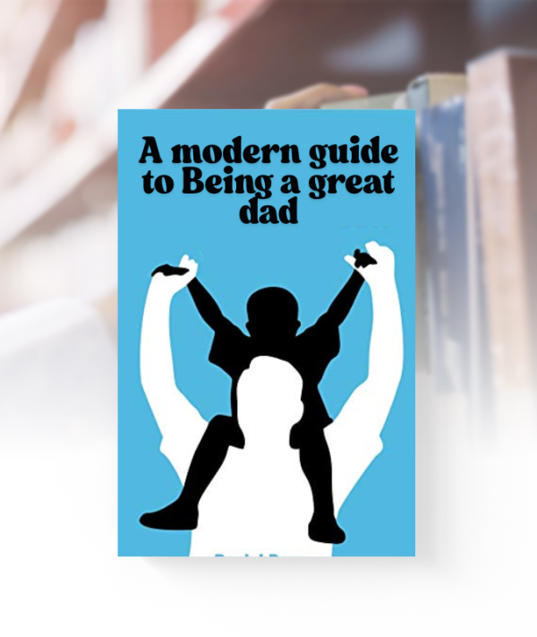 Cover of A Modern Guide to Being a Great Dad – Parenting tips, emotional support, and modern fatherhood advice